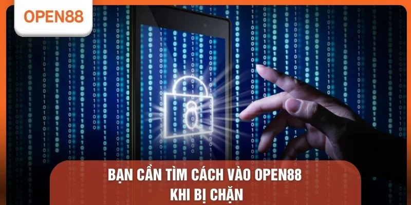 Bạn cần tìm cách vào OPEN88 khi bị chặn