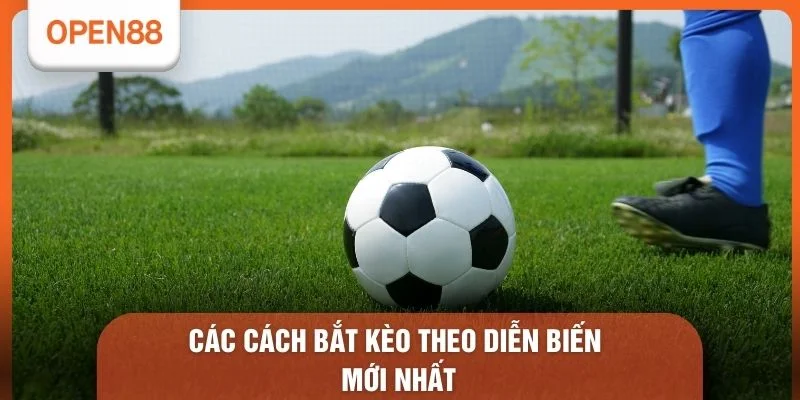 Các cách bắt kèo theo diễn biến mới nhất