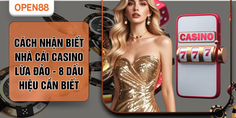 Cách Nhận Biết Nhà Cái Casino Lừa Đảo - 8 Dấu Hiệu Cần Biết