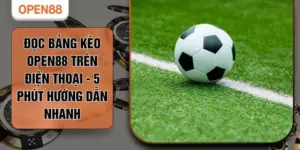 Đọc Bảng Kèo OPEN88 Trên Điện Thoại - 5 Phút Hướng Dẫn Nhanh