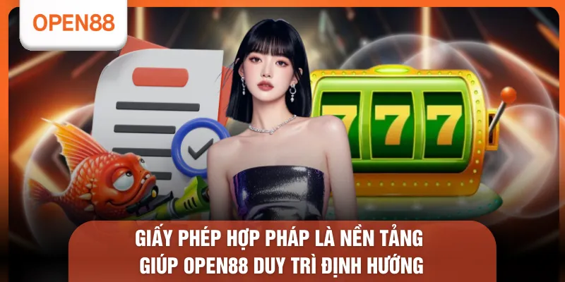Giấy phép hợp pháp là nền tảng giúp OPEN88 duy trì định hướng 