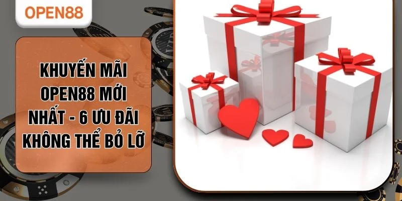 Khuyến Mãi OPEN88 Mới Nhất - 6 Ưu Đãi Không Thể Bỏ Lỡ