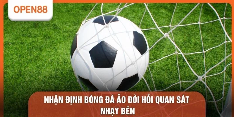 Nhận định bóng đá ảo đòi hỏi quan sát nhạy bén