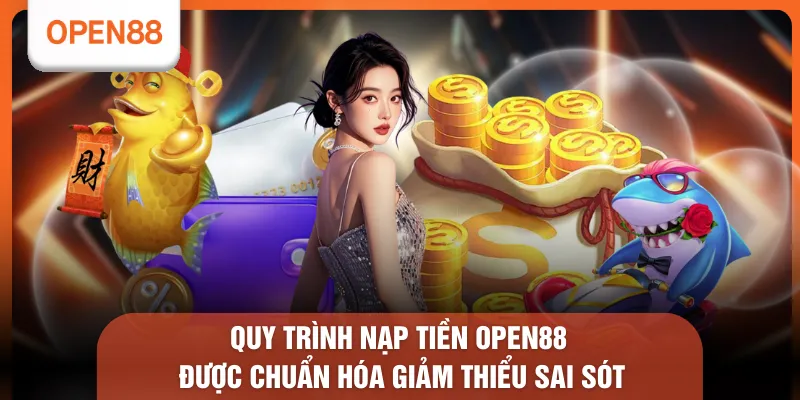 Quy trình nạp tiền OPEN88 được chuẩn hóa giảm thiểu sai sót