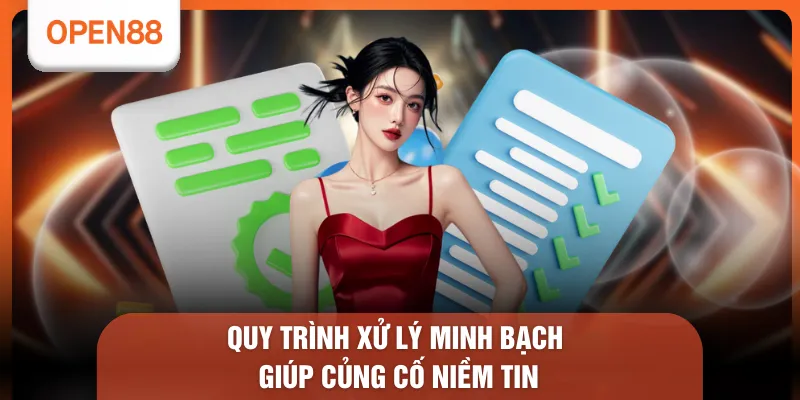 Quy trình xử lý minh bạch giúp củng cố niềm tin 