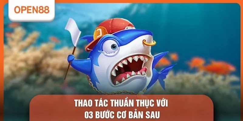 Thao tác thuần thục với 03 bước cơ bản sau