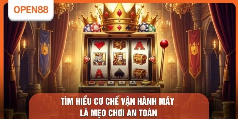 Tìm hiểu cơ chế vận hành máy là mẹo chơi an toàn