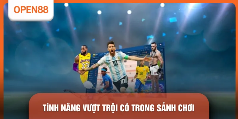 Tính năng vượt trội có trong sảnh chơi