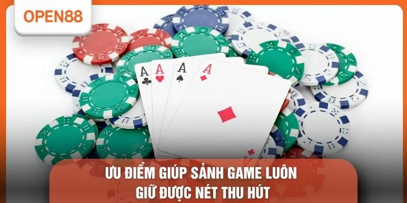 Ưu điểm giúp sảnh game luôn giữ được nét thu hút